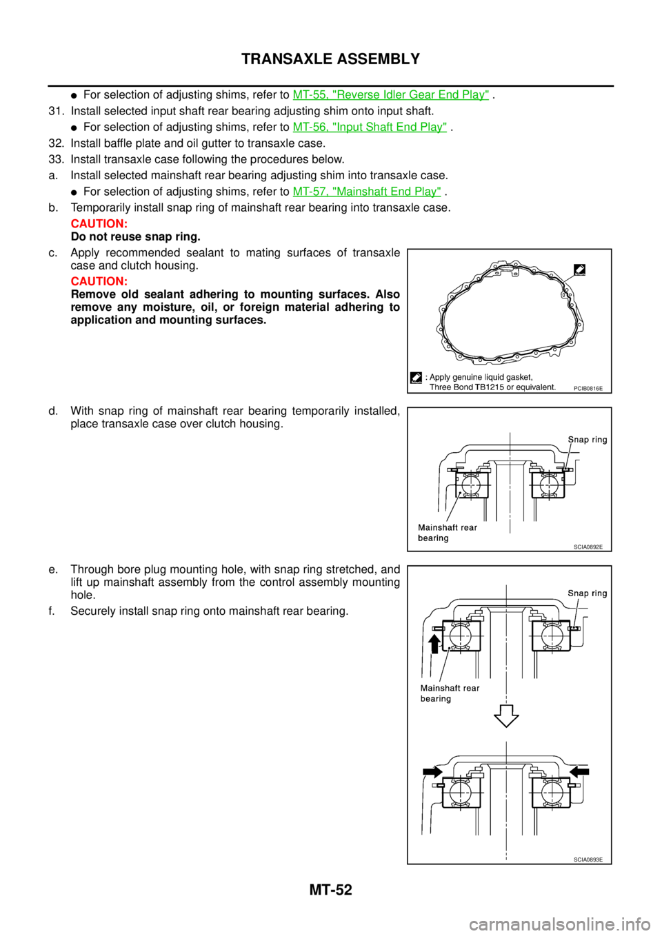 NISSAN X-TRAIL 2005  Service Repair Manual MT-52
TRANSAXLE ASSEMBLY
 
For selection of adjusting shims, refer to MT-55, "Reverse Idler Gear End Play" .
31. Install selected input shaft rear bearing adjusting shim onto input shaft.
For select