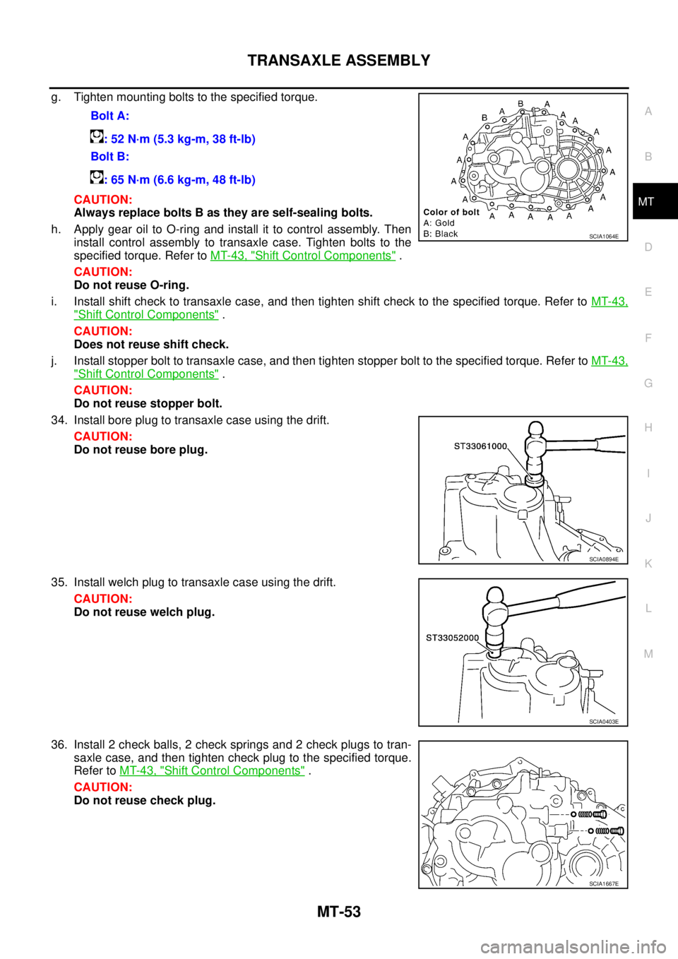 NISSAN X-TRAIL 2005  Service Repair Manual TRANSAXLE ASSEMBLY
MT-53
D
E
F
G
H
I
J
K
L
MA
B
MT
 
g. Tighten mounting bolts to the specified torque.
CAUTION:
Always replace bolts B as they are self-sealing bolts.
h. Apply gear oil to O-ring and 