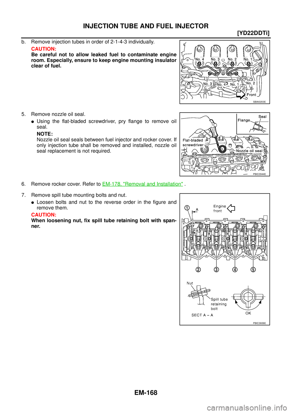 NISSAN X-TRAIL 2005  Service Repair Manual EM-168
[YD22DDTi]
INJECTION TUBE AND FUEL INJECTOR
 
b. Remove injection tubes in order of 2-1-4-3 individually.
CAUTION:
Be careful not to allow leaked fuel to contaminate engine
room. Especially, en