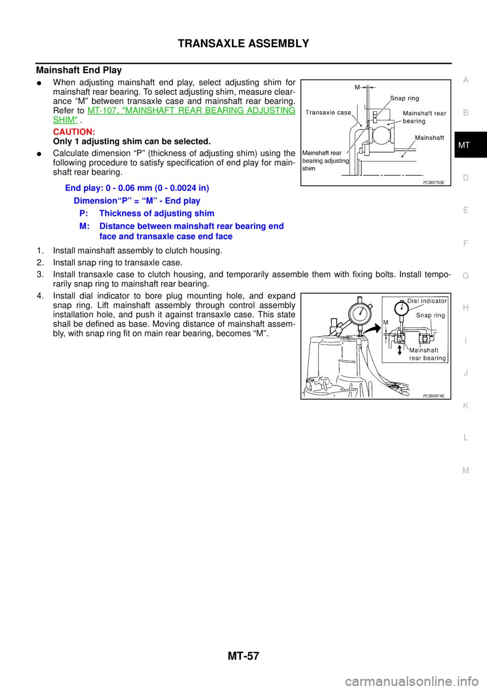 NISSAN X-TRAIL 2005  Service Repair Manual TRANSAXLE ASSEMBLY
MT-57
D
E
F
G
H
I
J
K
L
MA
B
MT
 
Mainshaft End Play
When adjusting mainshaft end play, select adjusting shim for
mainshaft rear bearing. To select adjusting shim, measure clear-
a