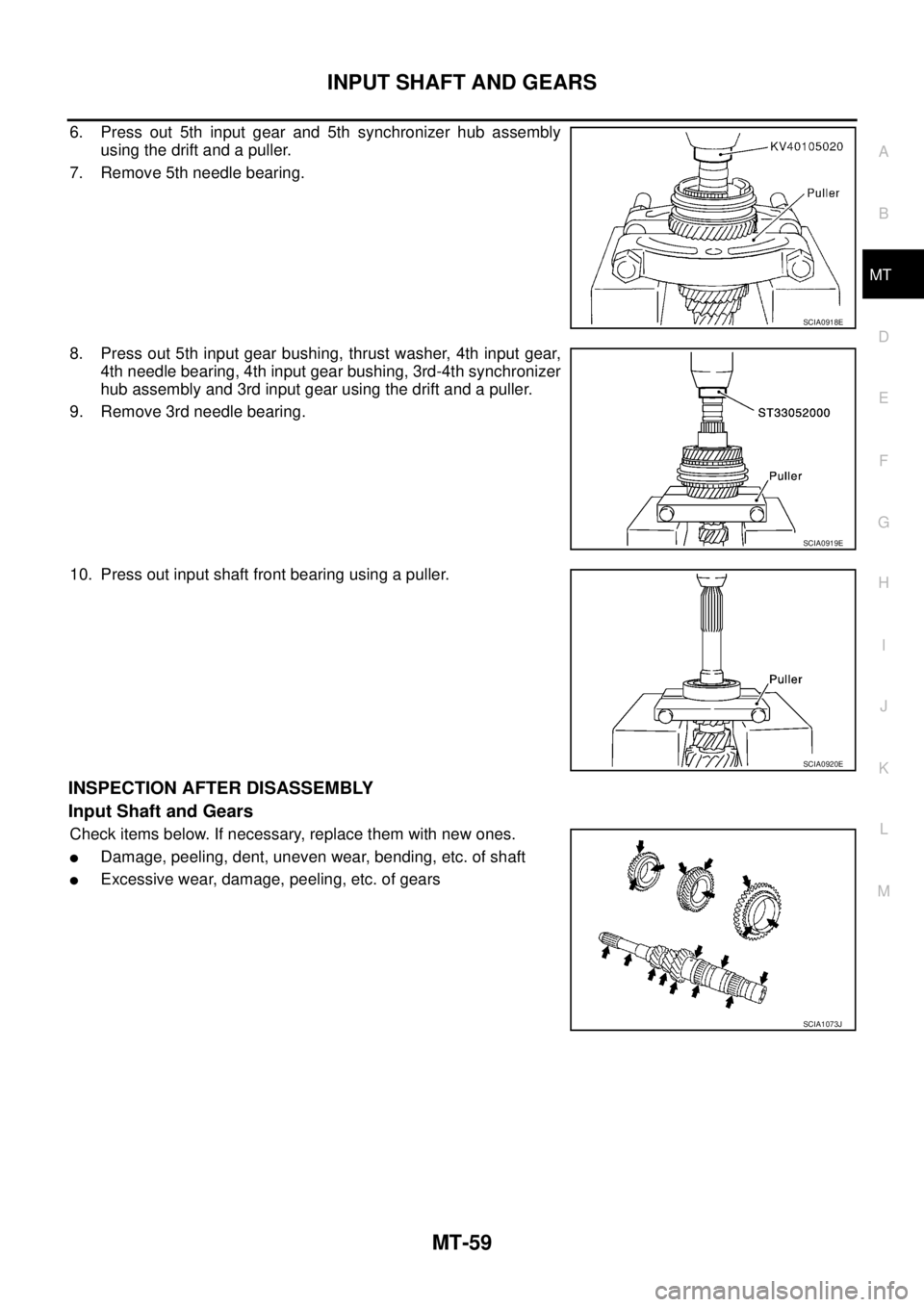 NISSAN X-TRAIL 2005  Service Repair Manual INPUT SHAFT AND GEARS
MT-59
D
E
F
G
H
I
J
K
L
MA
B
MT
 
6. Press out 5th input gear and 5th synchronizer hub assembly
using the drift and a puller.
7. Remove 5th needle bearing.
8. Press out 5th input