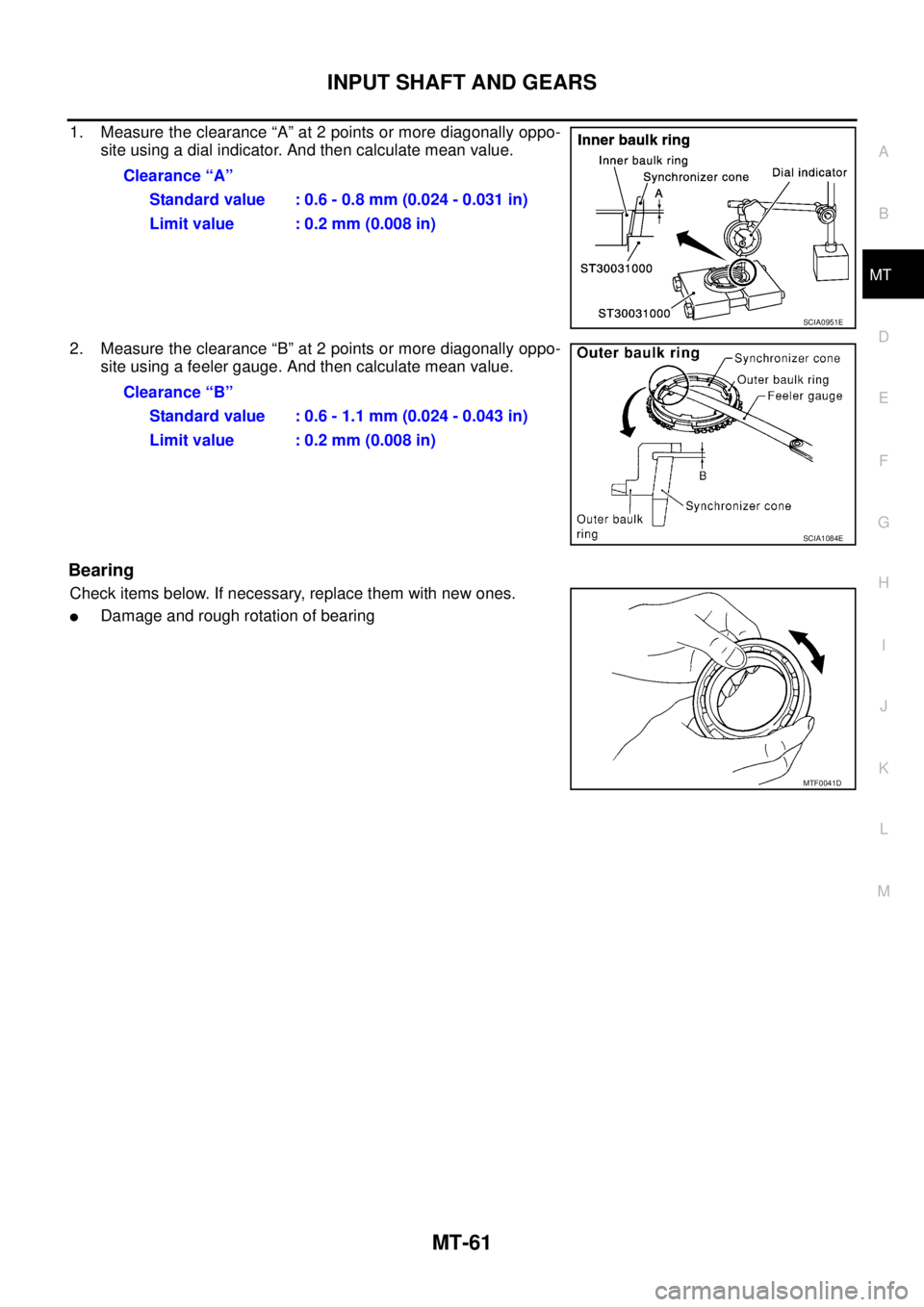 NISSAN X-TRAIL 2005  Service Repair Manual INPUT SHAFT AND GEARS
MT-61
D
E
F
G
H
I
J
K
L
MA
B
MT
 
1. Measure the clearance “A” at 2 points or more diagonally oppo-
site using a dial indicator. And then calculate mean value.
2. Measure the