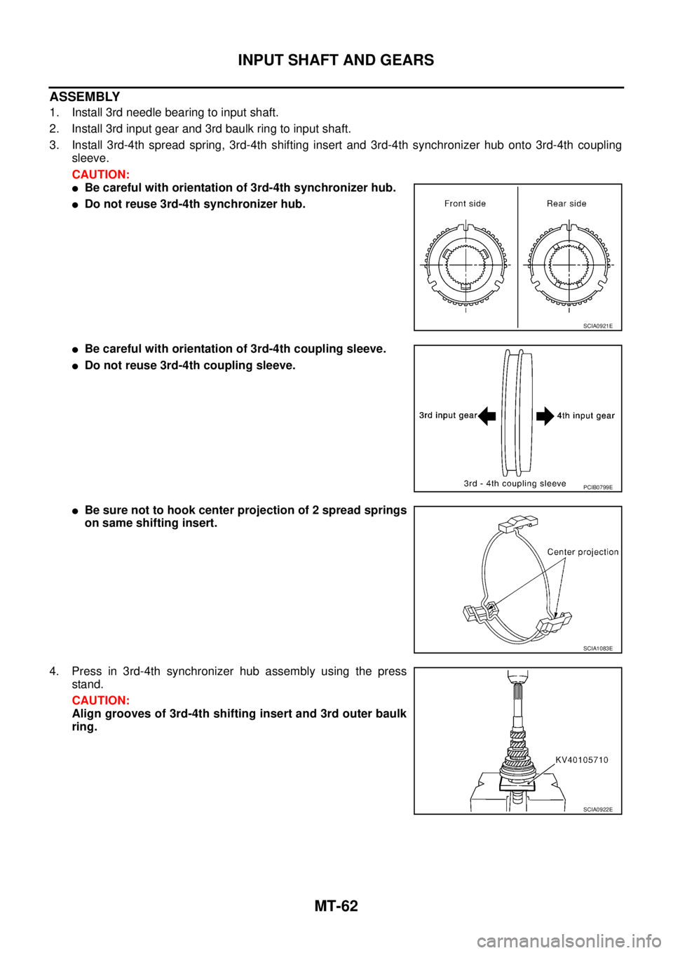 NISSAN X-TRAIL 2005  Service Repair Manual MT-62
INPUT SHAFT AND GEARS
 
ASSEMBLY
1. Install 3rd needle bearing to input shaft.
2. Install 3rd input gear and 3rd baulk ring to input shaft.
3. Install 3rd-4th spread spring, 3rd-4th shifting ins