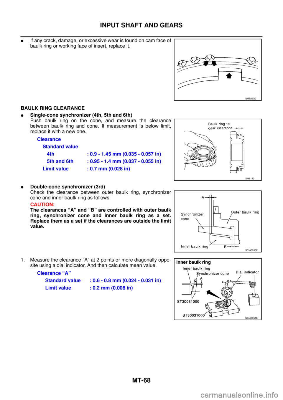 NISSAN X-TRAIL 2005  Service Repair Manual MT-68
INPUT SHAFT AND GEARS
 
If any crack, damage, or excessive wear is found on cam face of
baulk ring or working face of insert, replace it.
BAULK RING CLEARANCE
Single-cone synchronizer (4th, 5t