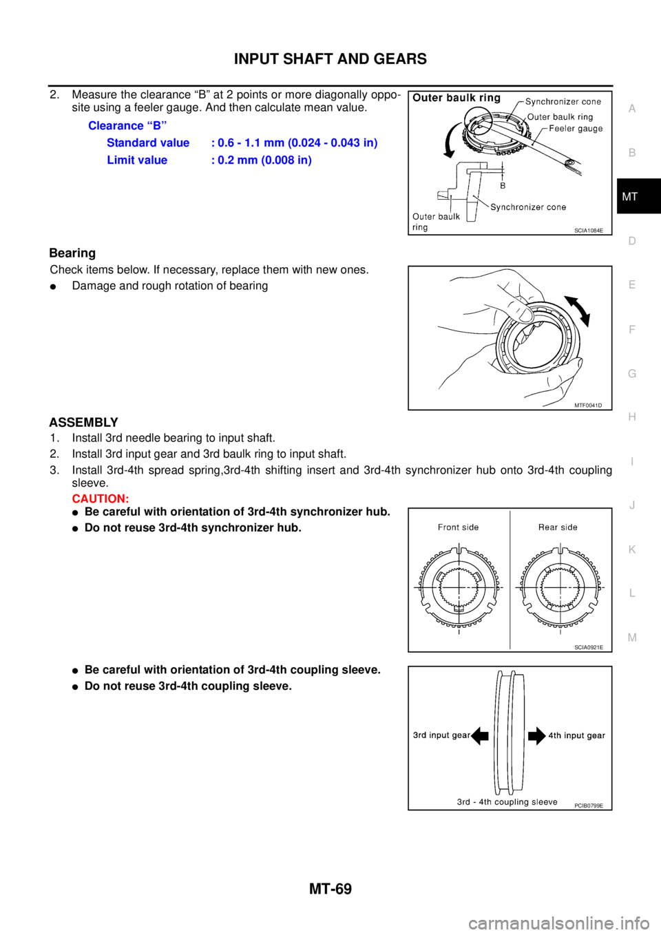 NISSAN X-TRAIL 2005  Service Repair Manual INPUT SHAFT AND GEARS
MT-69
D
E
F
G
H
I
J
K
L
MA
B
MT
 
2. Measure the clearance “B” at 2 points or more diagonally oppo-
site using a feeler gauge. And then calculate mean value.
Bearing
Check it
