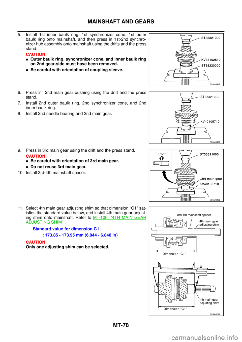 NISSAN X-TRAIL 2005  Service Repair Manual MT-78
MAINSHAFT AND GEARS
 
5. Install 1st inner baulk ring, 1st synchronizer cone, 1st outer
baulk ring onto mainshaft, and then press in 1st-2nd synchro-
nizer hub assembly onto mainshaft using the 