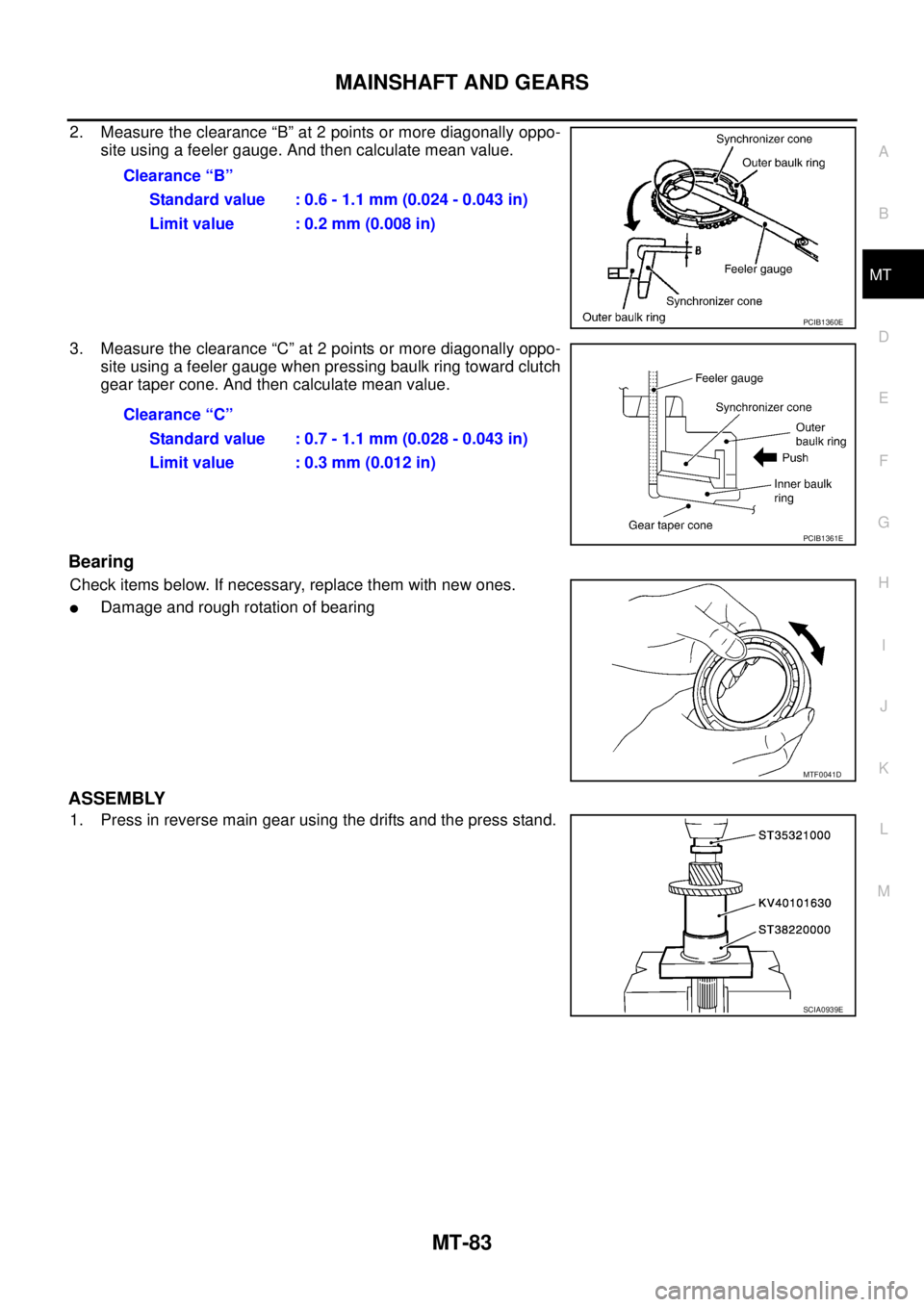 NISSAN X-TRAIL 2005  Service Repair Manual MAINSHAFT AND GEARS
MT-83
D
E
F
G
H
I
J
K
L
MA
B
MT
 
2. Measure the clearance “B” at 2 points or more diagonally oppo-
site using a feeler gauge. And then calculate mean value.
3. Measure the cle