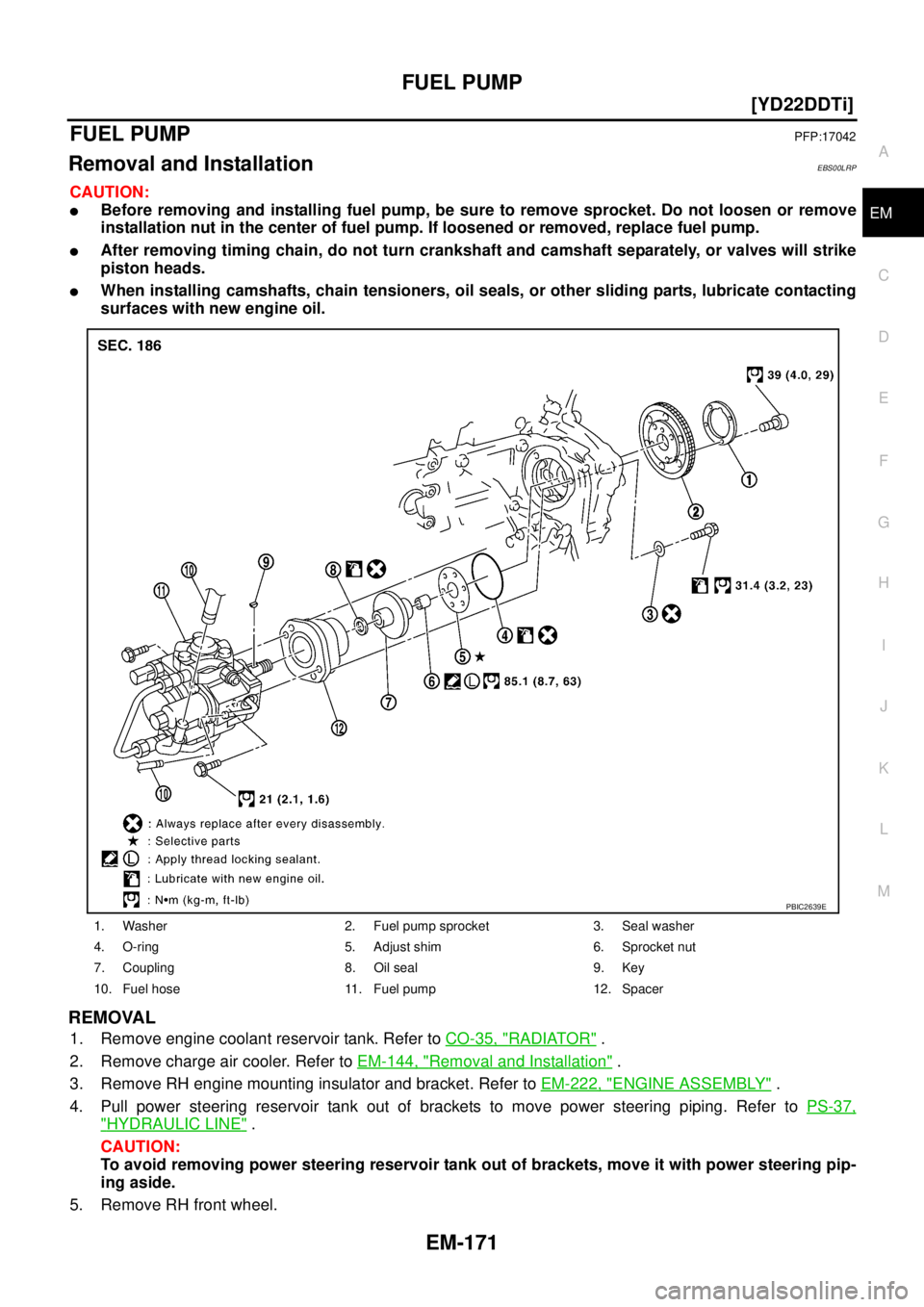 NISSAN X-TRAIL 2005  Service Repair Manual FUEL PUMP
EM-171
[YD22DDTi]
C
D
E
F
G
H
I
J
K
L
MA
EM
 
FUEL PUMPPFP:17042
Removal and InstallationEBS00LRP
CAUTION:
Before removing and installing fuel pump, be sure to remove sprocket. Do not loose