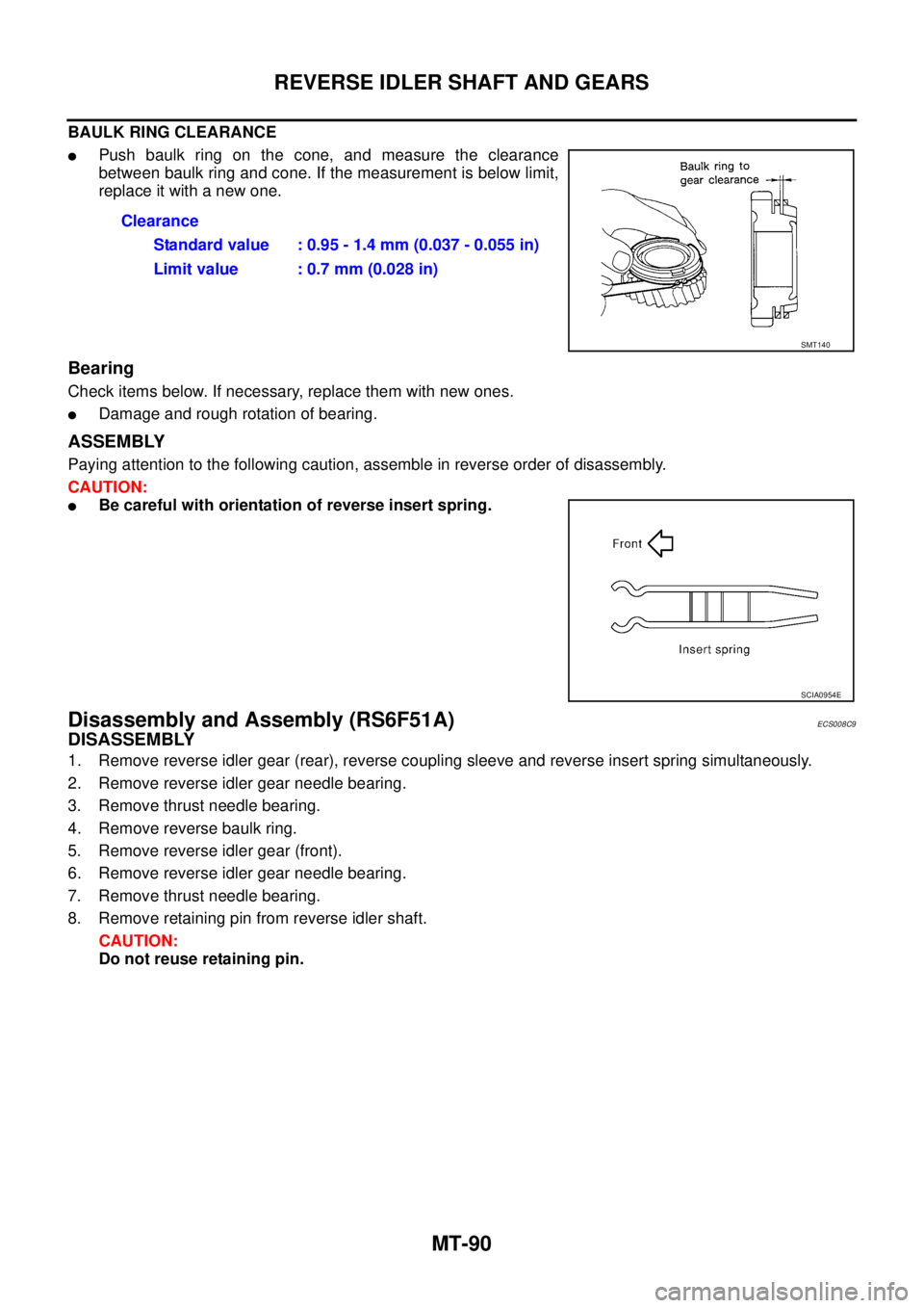 NISSAN X-TRAIL 2005  Service Repair Manual MT-90
REVERSE IDLER SHAFT AND GEARS
 
BAULK RING CLEARANCE
Push baulk ring on the cone, and measure the clearance
between baulk ring and cone. If the measurement is below limit,
replace it with a new
