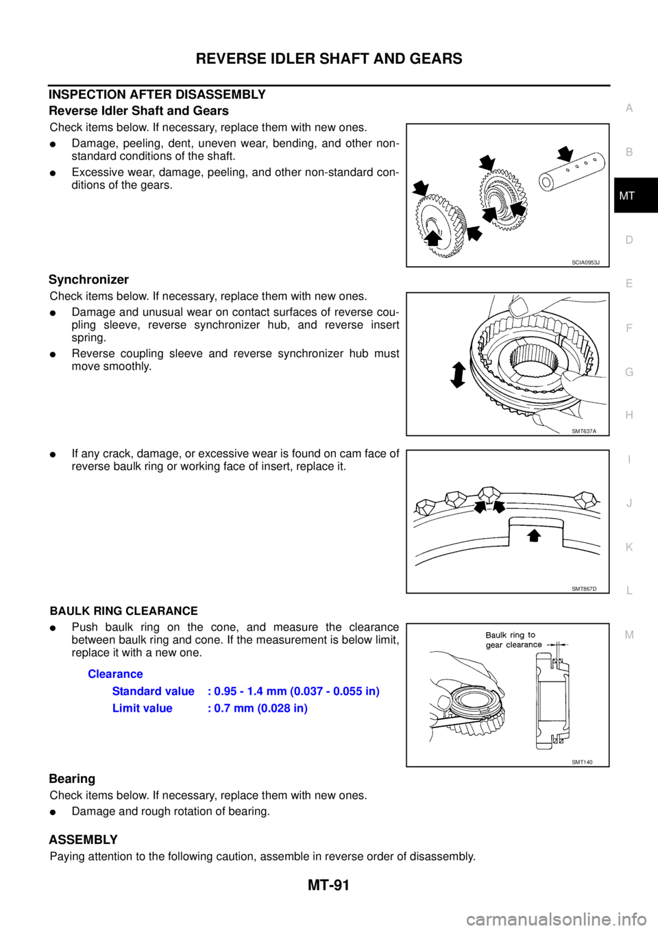 NISSAN X-TRAIL 2005  Service Repair Manual REVERSE IDLER SHAFT AND GEARS
MT-91
D
E
F
G
H
I
J
K
L
MA
B
MT
 
INSPECTION AFTER DISASSEMBLY
Reverse Idler Shaft and Gears
Check items below. If necessary, replace them with new ones.
Damage, peeling