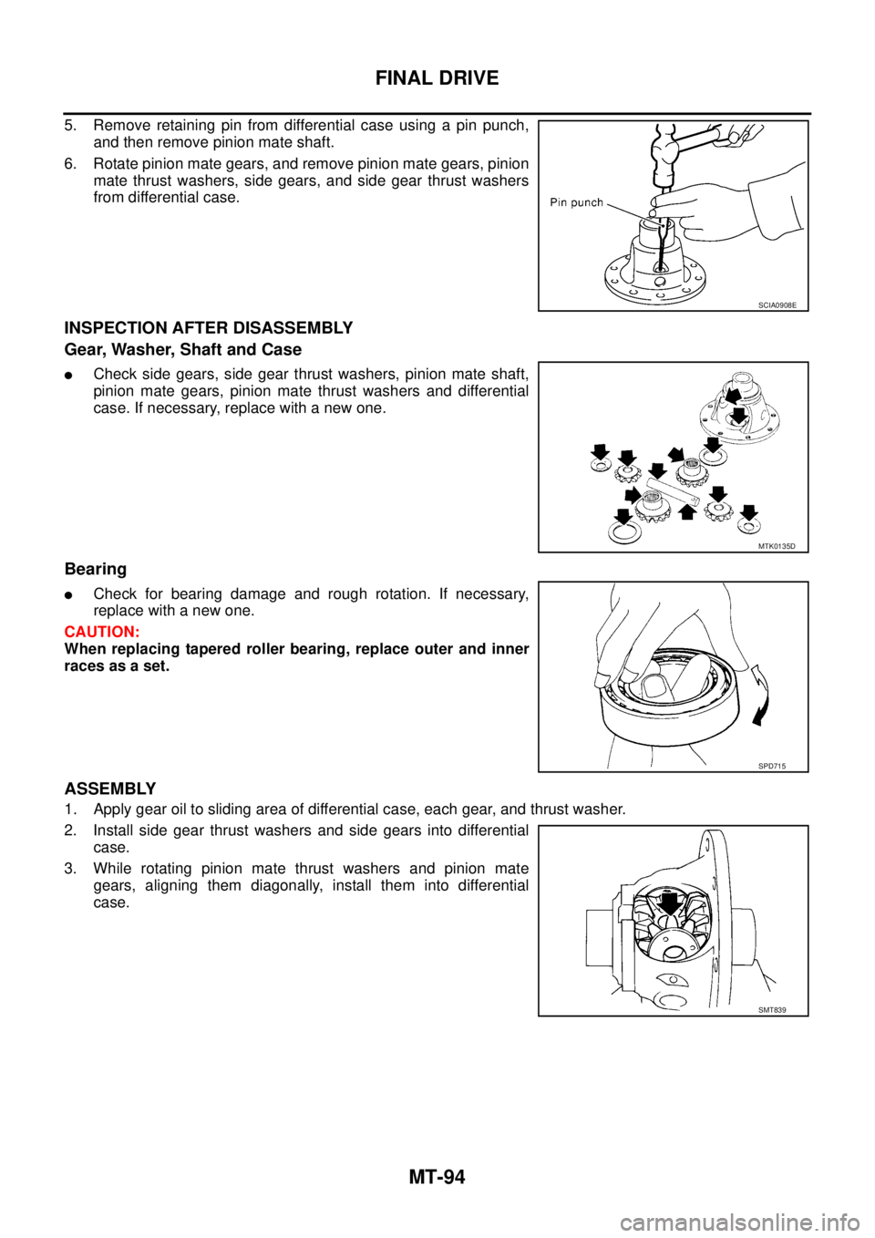NISSAN X-TRAIL 2005  Service Repair Manual MT-94
FINAL DRIVE
 
5. Remove retaining pin from differential case using a pin punch,
and then remove pinion mate shaft.
6. Rotate pinion mate gears, and remove pinion mate gears, pinion
mate thrust w