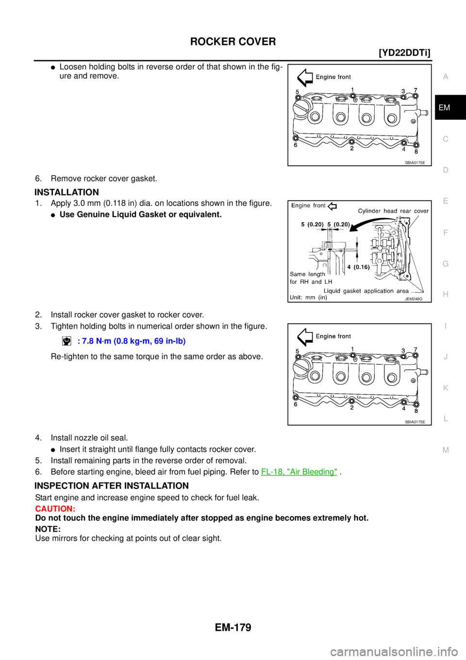 NISSAN X-TRAIL 2005  Service Repair Manual ROCKER COVER
EM-179
[YD22DDTi]
C
D
E
F
G
H
I
J
K
L
MA
EM
 
Loosen holding bolts in reverse order of that shown in the fig-
ure and remove.
6. Remove rocker cover gasket.
INSTALLATION
1. Apply 3.0 mm 