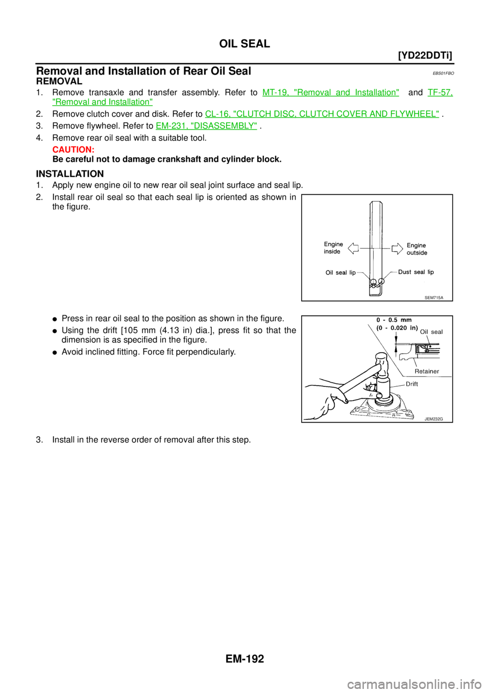 NISSAN X-TRAIL 2005  Service Repair Manual EM-192
[YD22DDTi]
OIL SEAL
 
Removal and Installation of Rear Oil SealEBS01FBO
REMOVAL
1. Remove transaxle and transfer assembly. Refer to MT-19, "Removal and Installation"  and TF-57,
"Removal and In