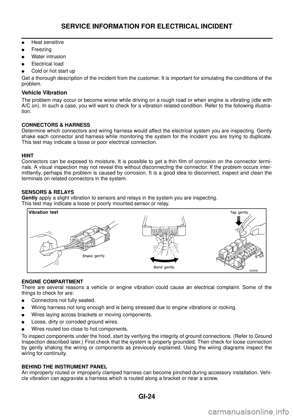 NISSAN X-TRAIL 2005  Service Repair Manual GI-24
SERVICE INFORMATION FOR ELECTRICAL INCIDENT
 
Heat sensitive
Freezing
Water intrusion
Electrical load
Cold or hot start up
Get a thorough description of the incident from the customer. It i