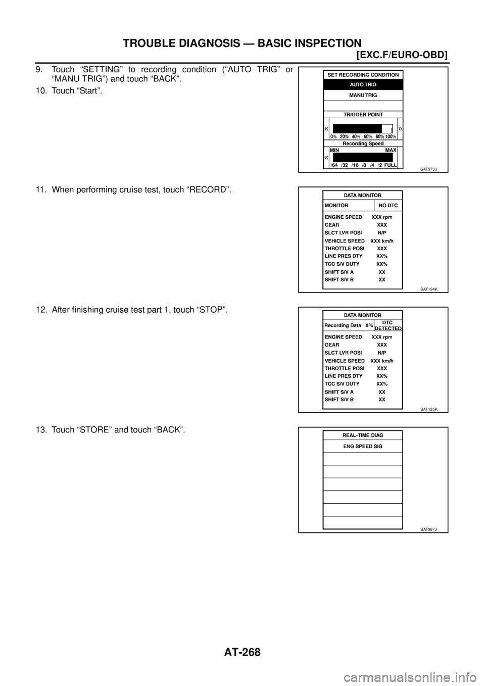 NISSAN X-TRAIL 2005  Service Repair Manual AT-268
[EXC.F/EURO-OBD]
TROUBLE DIAGNOSIS — BASIC INSPECTION
 
9. Touch “SETTING” to recording condition (“AUTO TRIG” or
“MANU TRIG”) and touch “BACK”.
10. Touch “Start”.
11. Whe