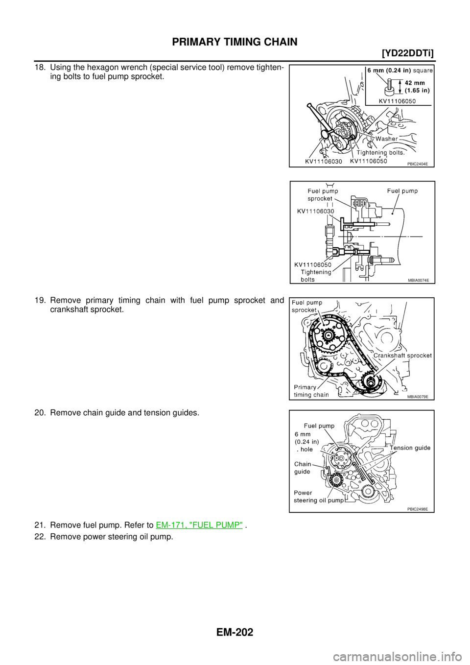 NISSAN X-TRAIL 2005  Service Repair Manual EM-202
[YD22DDTi]
PRIMARY TIMING CHAIN
 
18. Using the hexagon wrench (special service tool) remove tighten-
ing bolts to fuel pump sprocket.
19. Remove primary timing chain with fuel pump sprocket an