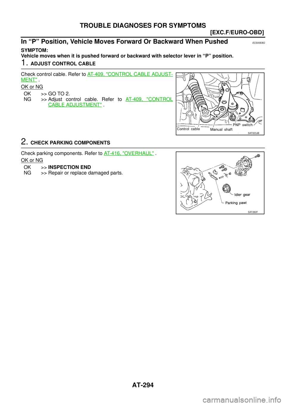 NISSAN X-TRAIL 2005  Service Repair Manual AT-294
[EXC.F/EURO-OBD]
TROUBLE DIAGNOSES FOR SYMPTOMS
 
In “P” Position, Vehicle Moves Forward Or Backward When PushedECS00EBG
SYMPTOM:
Vehicle moves when it is pushed forward or backward with se