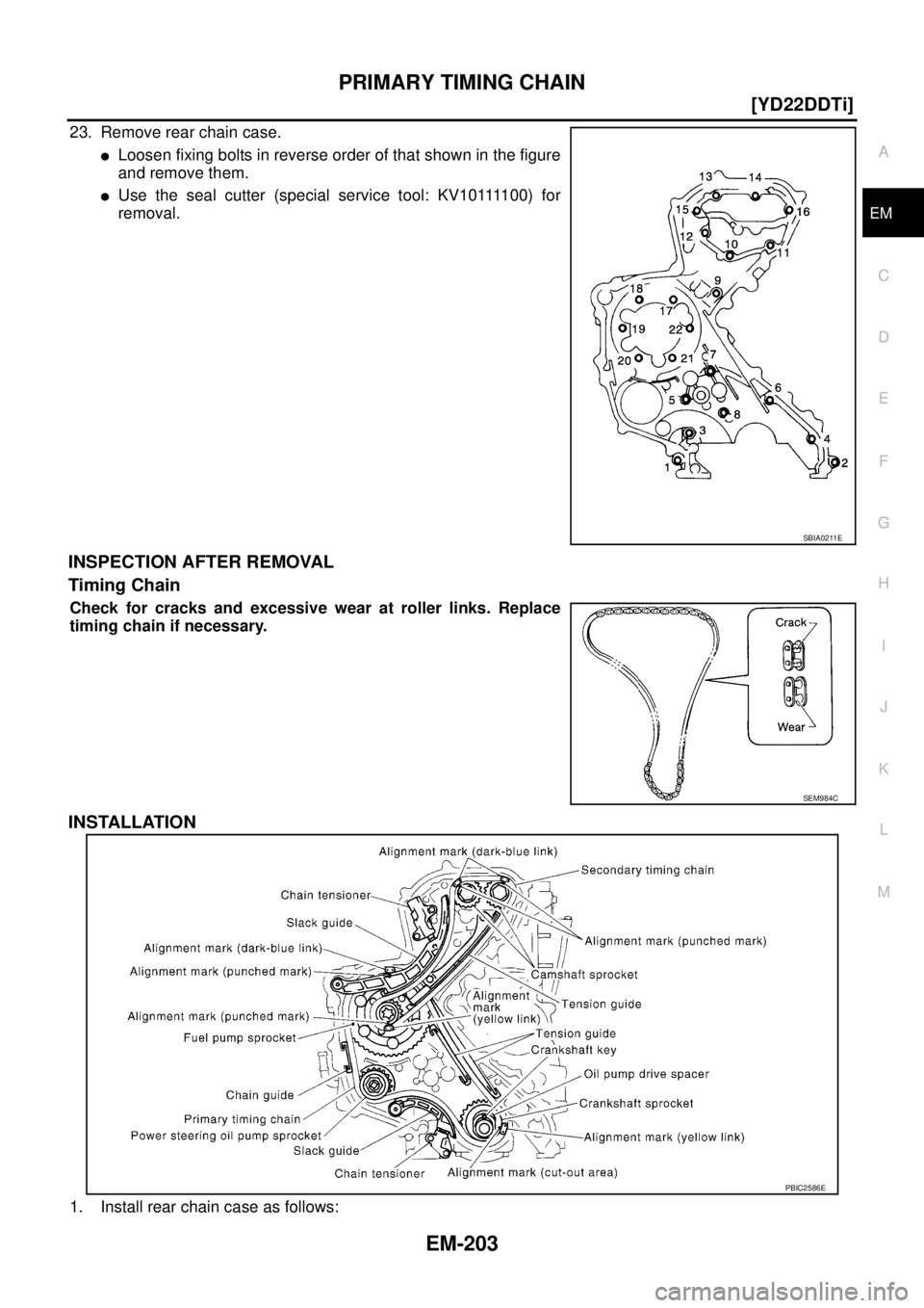 NISSAN X-TRAIL 2005  Service Repair Manual PRIMARY TIMING CHAIN
EM-203
[YD22DDTi]
C
D
E
F
G
H
I
J
K
L
MA
EM
 
23. Remove rear chain case.
Loosen fixing bolts in reverse order of that shown in the figure
and remove them.
U s e  t h e  s e a l