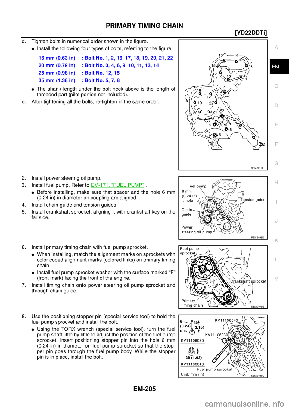 NISSAN X-TRAIL 2005  Service Repair Manual PRIMARY TIMING CHAIN
EM-205
[YD22DDTi]
C
D
E
F
G
H
I
J
K
L
MA
EM
 
d. Tighten bolts in numerical order shown in the figure.
Install the following four types of bolts, referring to the figure.
The sh