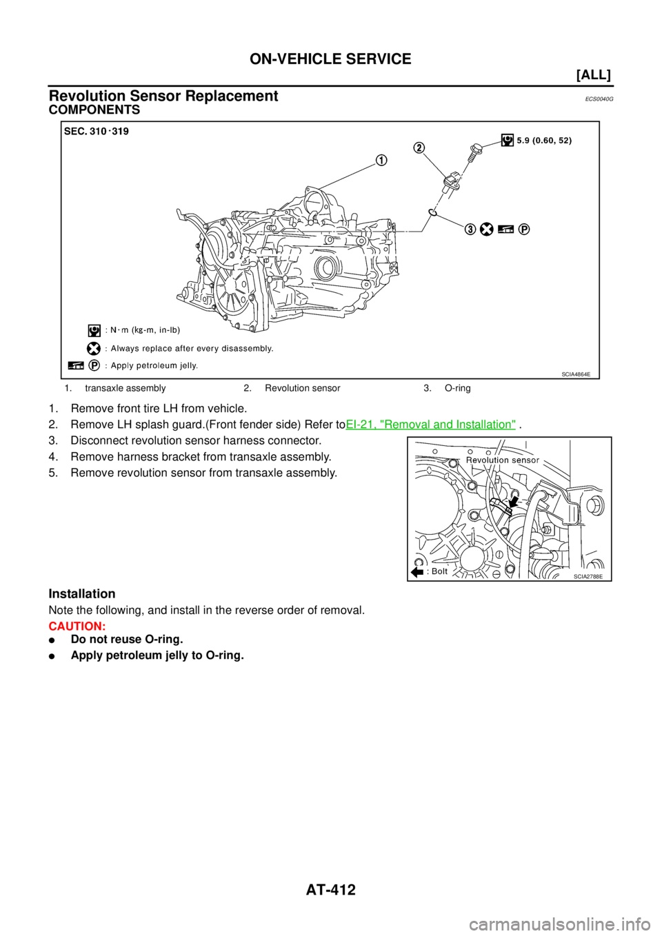 NISSAN X-TRAIL 2005  Service Repair Manual AT-412
[ALL]
ON-VEHICLE SERVICE
 
Revolution Sensor ReplacementECS0040G
COMPONENTS
1. Remove front tire LH from vehicle.
2. Remove LH splash guard.(Front fender side) Refer toEI-21, "
Removal and Inst