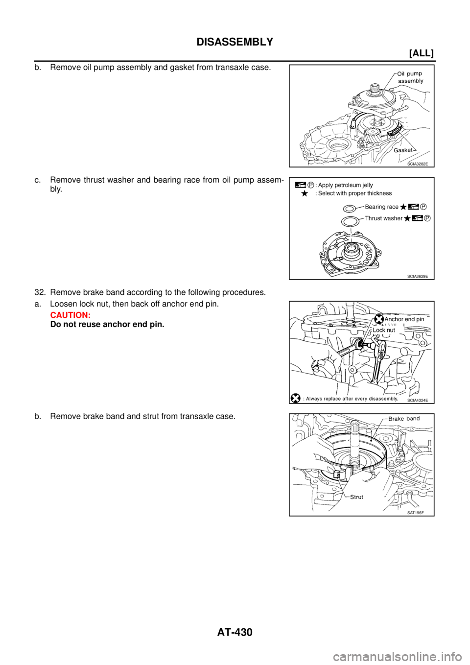 NISSAN X-TRAIL 2005  Service Repair Manual AT-430
[ALL]
DISASSEMBLY
 
b. Remove oil pump assembly and gasket from transaxle case.
c. Remove thrust washer and bearing race from oil pump assem-
bly.
32. Remove brake band according to the followi