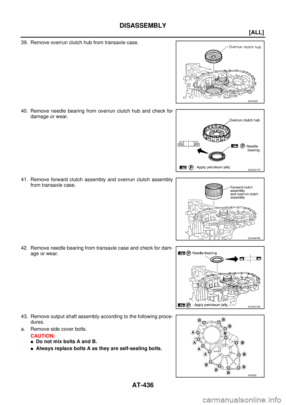 NISSAN X-TRAIL 2005  Service Repair Manual AT-436
[ALL]
DISASSEMBLY
 
39. Remove overrun clutch hub from transaxle case.
40. Remove needle bearing from overrun clutch hub and check for
damage or wear.
41. Remove forward clutch assembly and ove