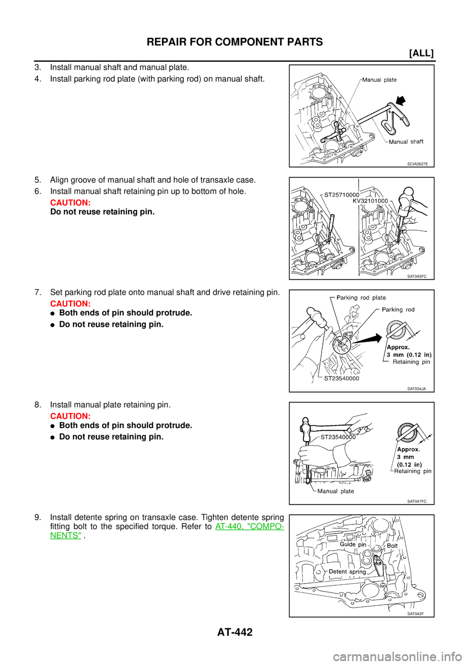 NISSAN X-TRAIL 2005  Service Repair Manual AT-442
[ALL]
REPAIR FOR COMPONENT PARTS
 
3. Install manual shaft and manual plate.
4. Install parking rod plate (with parking rod) on manual shaft.
5. Align groove of manual shaft and hole of transax