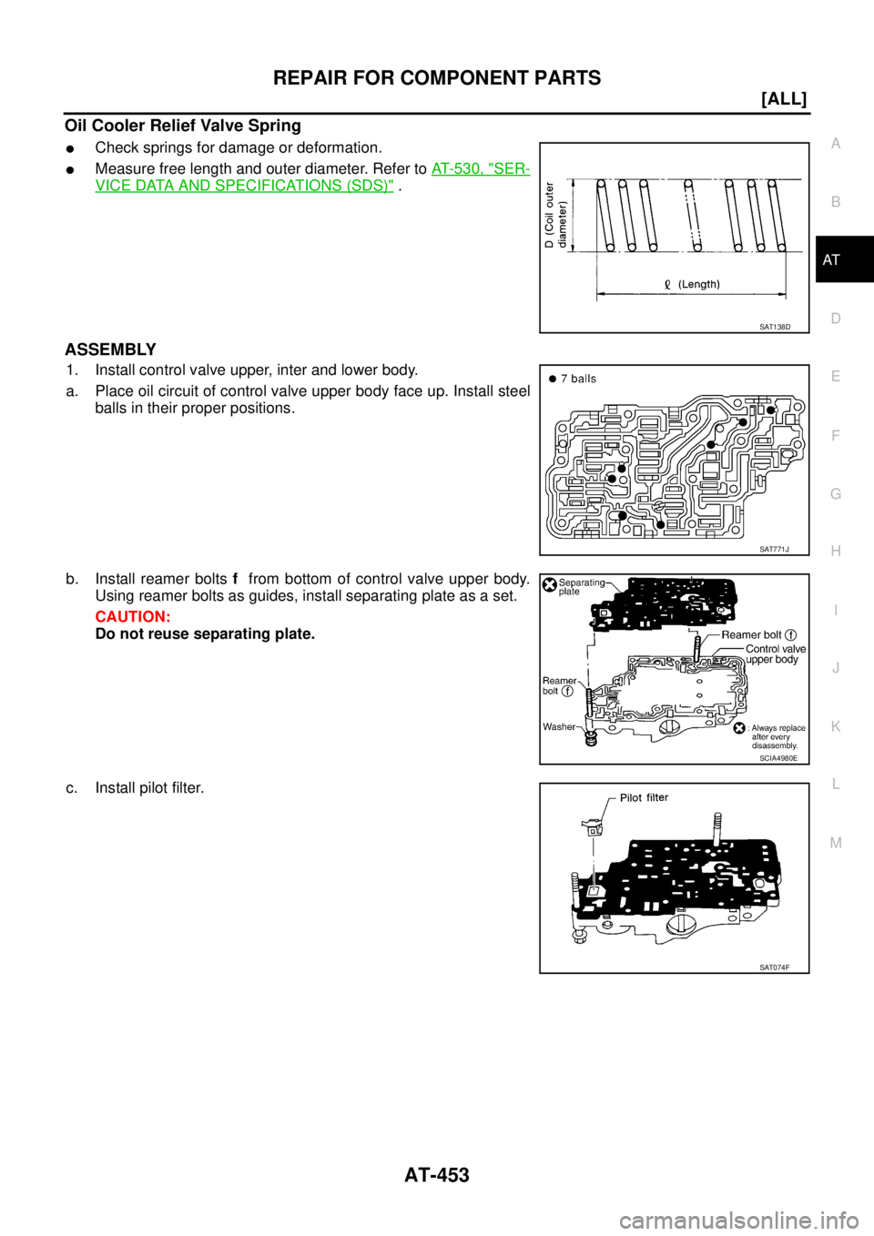NISSAN X-TRAIL 2005  Service Repair Manual REPAIR FOR COMPONENT PARTS
AT-453
[ALL]
D
E
F
G
H
I
J
K
L
MA
B
AT
 
Oil Cooler Relief Valve Spring
Check springs for damage or deformation.
Measure free length and outer diameter. Refer to AT- 5 3 0