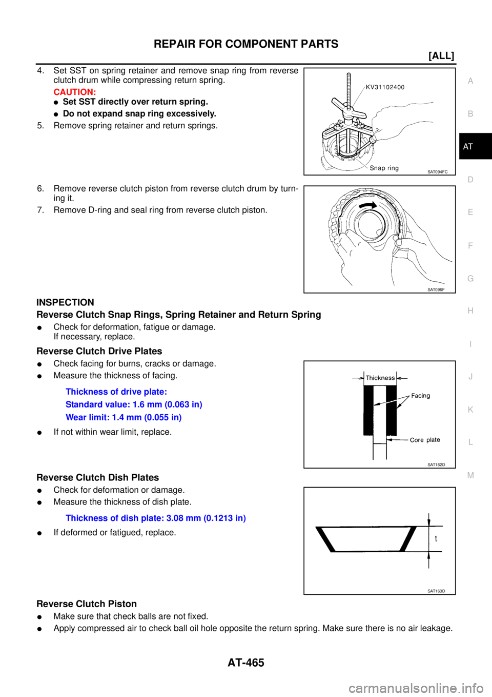 NISSAN X-TRAIL 2005  Service Repair Manual REPAIR FOR COMPONENT PARTS
AT-465
[ALL]
D
E
F
G
H
I
J
K
L
MA
B
AT
 
4. Set SST on spring retainer and remove snap ring from reverse
clutch drum while compressing return spring.
CAUTION:
Set SST direc