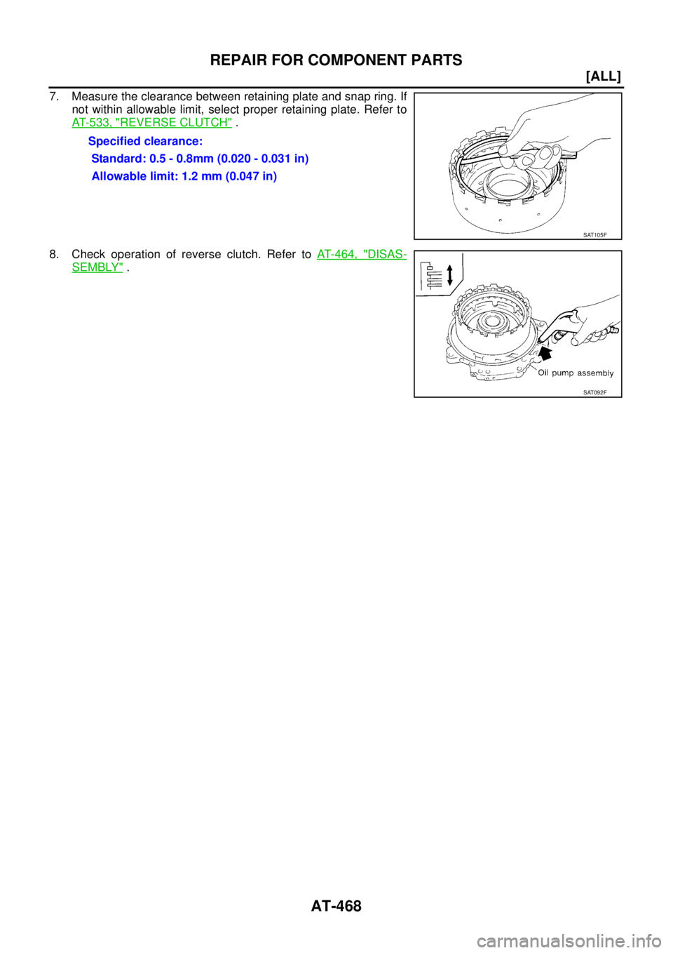 NISSAN X-TRAIL 2005  Service Repair Manual AT-468
[ALL]
REPAIR FOR COMPONENT PARTS
 
7. Measure the clearance between retaining plate and snap ring. If
not within allowable limit, select proper retaining plate. Refer to
AT- 5 3 3 ,  "
REVERSE 