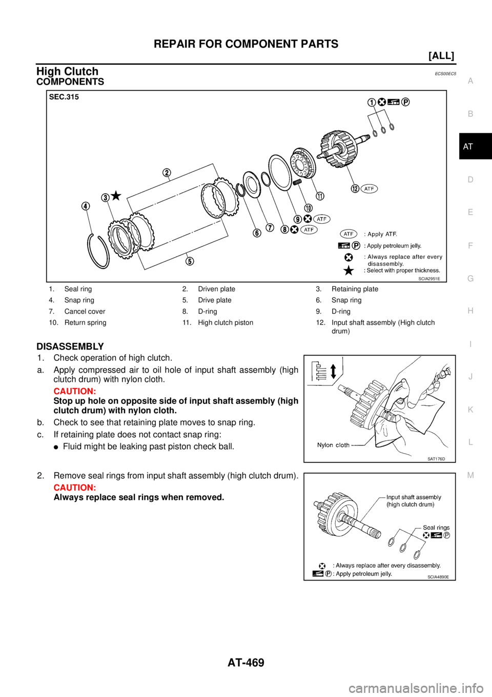 NISSAN X-TRAIL 2005  Service Repair Manual REPAIR FOR COMPONENT PARTS
AT-469
[ALL]
D
E
F
G
H
I
J
K
L
MA
B
AT
 
High ClutchECS00EC5
COMPONENTS
DISASSEMBLY
1. Check operation of high clutch.
a. Apply compressed air to oil hole of input shaft ass