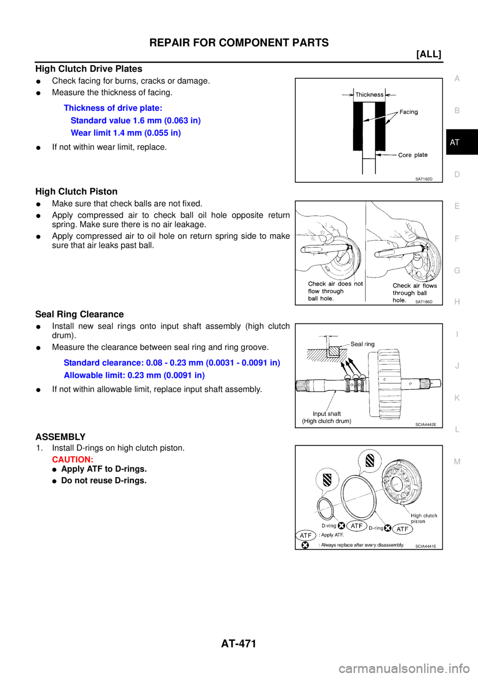 NISSAN X-TRAIL 2005  Service Repair Manual REPAIR FOR COMPONENT PARTS
AT-471
[ALL]
D
E
F
G
H
I
J
K
L
MA
B
AT
 
High Clutch Drive Plates
Check facing for burns, cracks or damage.
Measure the thickness of facing.
If not within wear limit, rep