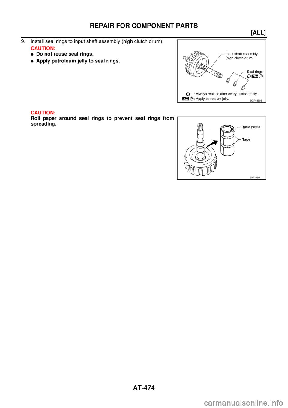 NISSAN X-TRAIL 2005  Service Repair Manual AT-474
[ALL]
REPAIR FOR COMPONENT PARTS
 
9. Install seal rings to input shaft assembly (high clutch drum).
CAUTION:
Do not reuse seal rings.
Apply petroleum jelly to seal rings.
CAUTION:
Roll paper