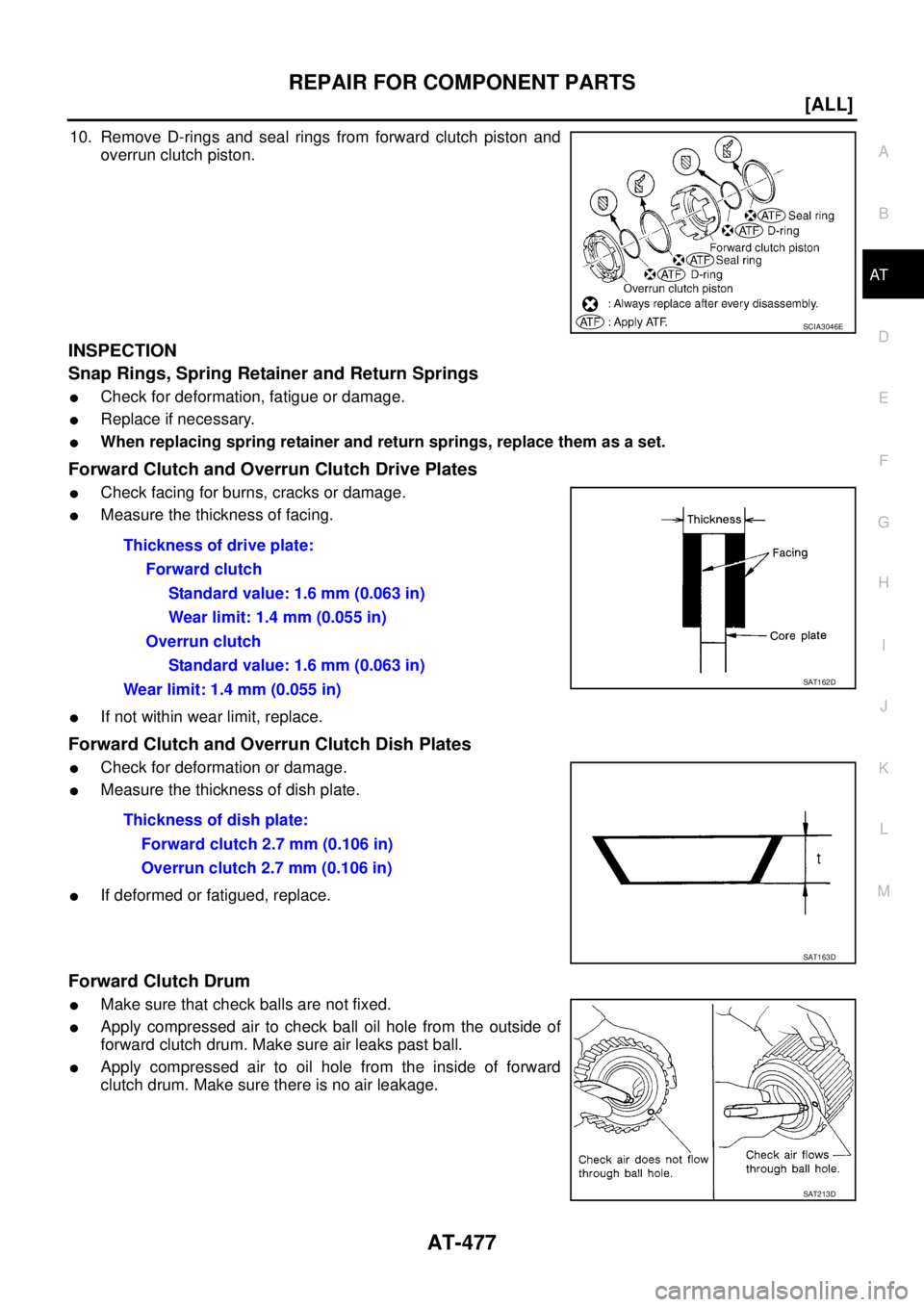 NISSAN X-TRAIL 2005  Service Repair Manual REPAIR FOR COMPONENT PARTS
AT-477
[ALL]
D
E
F
G
H
I
J
K
L
MA
B
AT
 
10. Remove D-rings and seal rings from forward clutch piston and
overrun clutch piston.
INSPECTION
Snap Rings, Spring Retainer and R