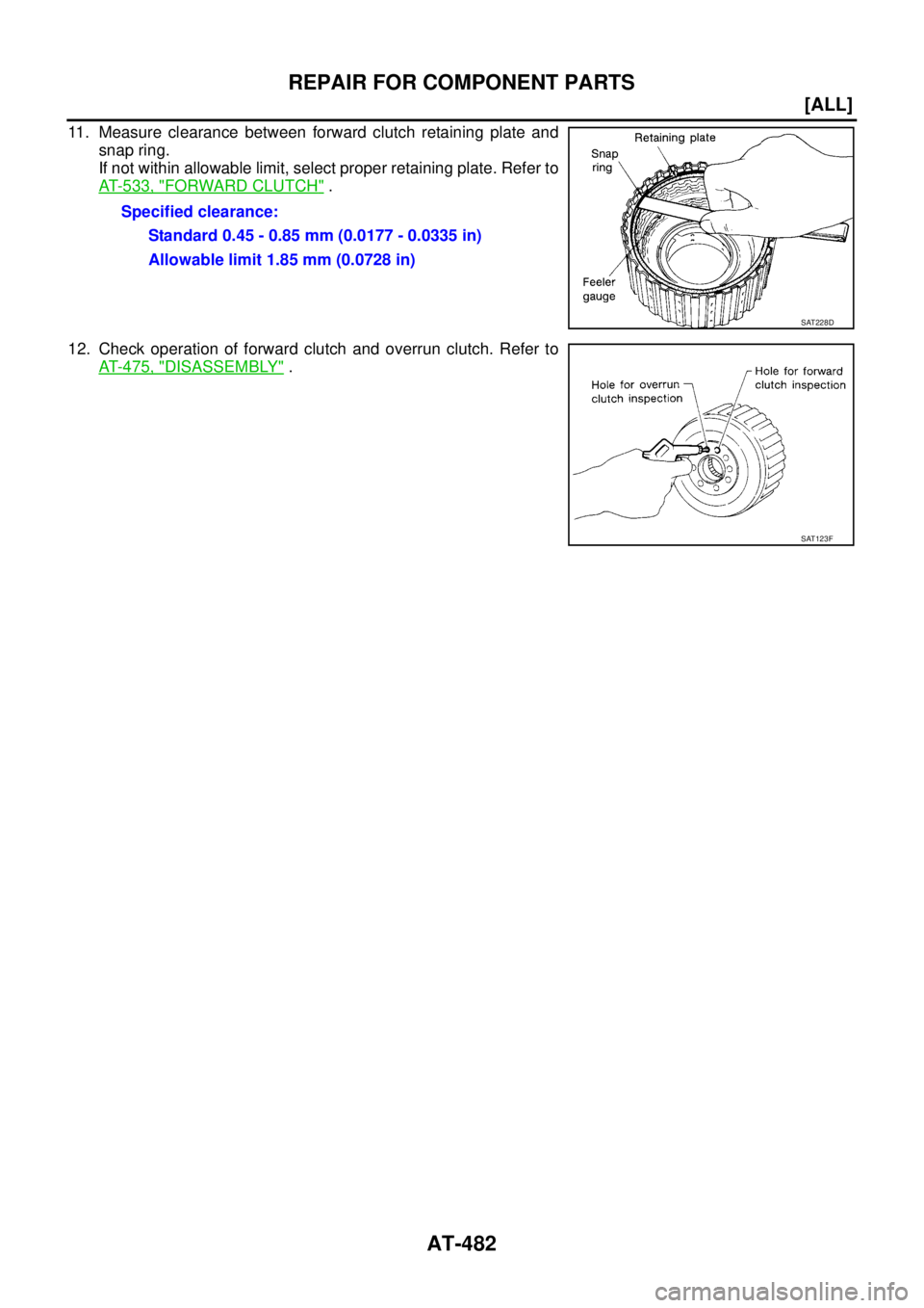 NISSAN X-TRAIL 2005  Service Repair Manual AT-482
[ALL]
REPAIR FOR COMPONENT PARTS
 
11. Measure clearance between forward clutch retaining plate and
snap ring.
If not within allowable limit, select proper retaining plate. Refer to
AT- 5 3 3 ,