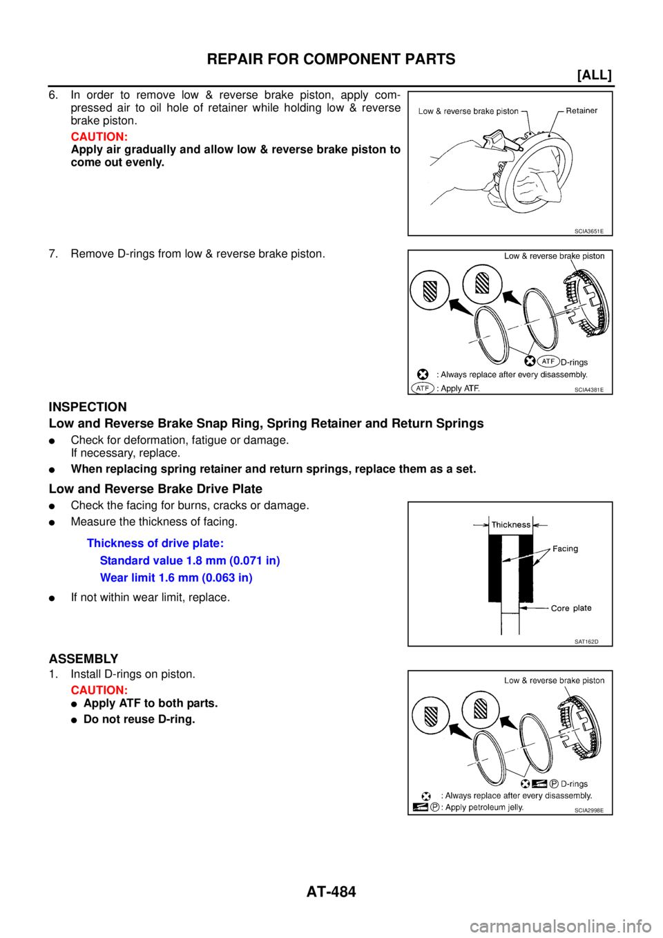 NISSAN X-TRAIL 2005  Service Repair Manual AT-484
[ALL]
REPAIR FOR COMPONENT PARTS
 
6. In order to remove low & reverse brake piston, apply com-
pressed air to oil hole of retainer while holding low & reverse
brake piston.
CAUTION:
Apply air 