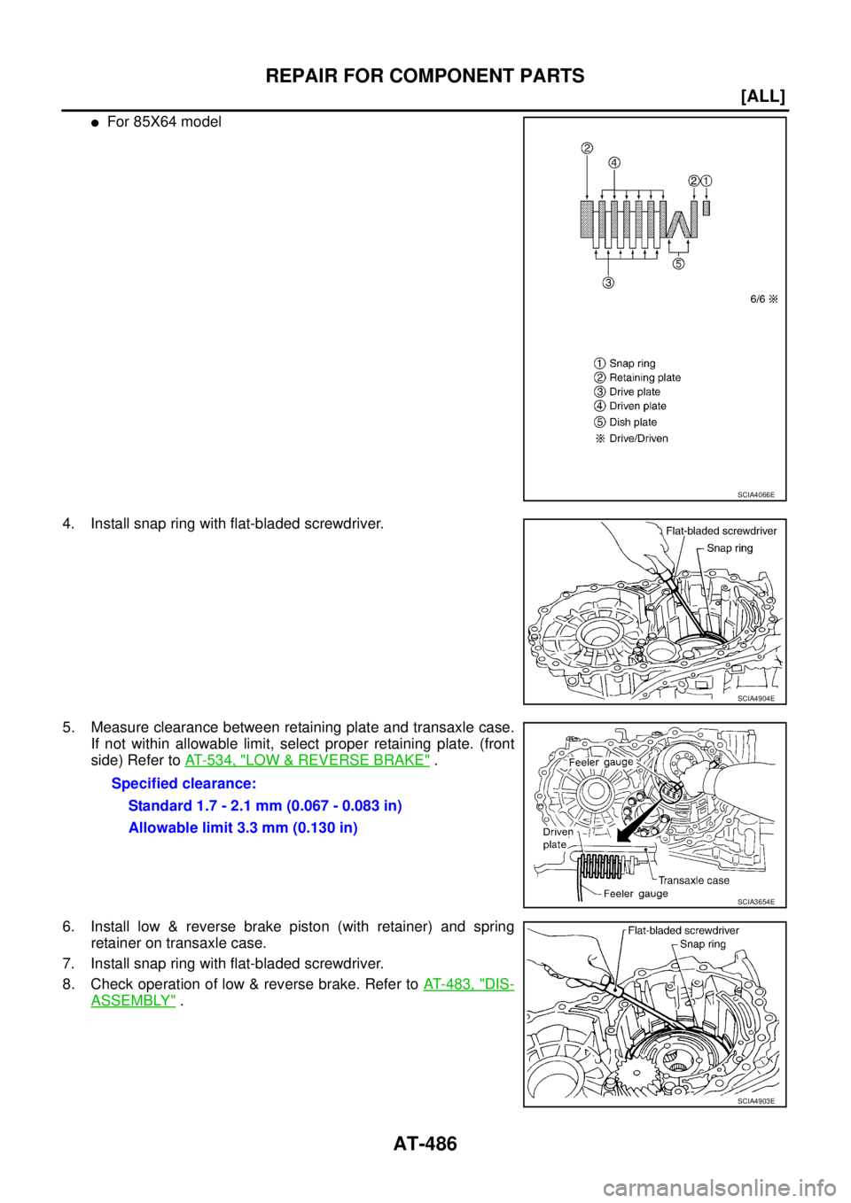 NISSAN X-TRAIL 2005  Service Repair Manual AT-486
[ALL]
REPAIR FOR COMPONENT PARTS
 
For 85X64 model
4. Install snap ring with flat-bladed screwdriver.
5. Measure clearance between retaining plate and transaxle case.
If not within allowable l