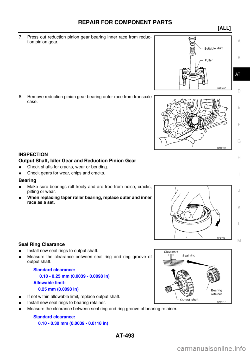 NISSAN X-TRAIL 2005  Service Repair Manual REPAIR FOR COMPONENT PARTS
AT-493
[ALL]
D
E
F
G
H
I
J
K
L
MA
B
AT
 
7. Press out reduction pinion gear bearing inner race from reduc-
tion pinion gear.
8. Remove reduction pinion gear bearing outer ra