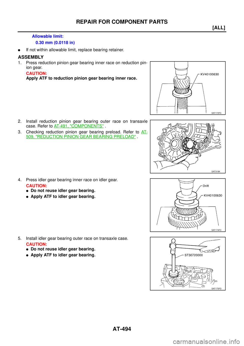 NISSAN X-TRAIL 2005  Service Repair Manual AT-494
[ALL]
REPAIR FOR COMPONENT PARTS
 
If not within allowable limit, replace bearing retainer.
ASSEMBLY
1. Press reduction pinion gear bearing inner race on reduction pin-
ion gear.
CAUTION:
Appl