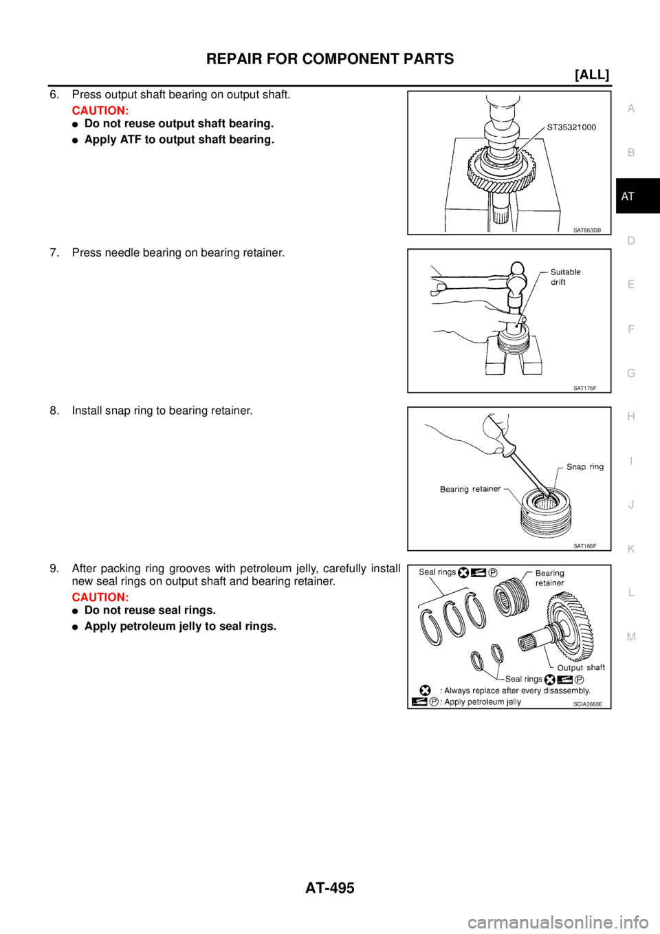 NISSAN X-TRAIL 2005  Service Repair Manual REPAIR FOR COMPONENT PARTS
AT-495
[ALL]
D
E
F
G
H
I
J
K
L
MA
B
AT
 
6. Press output shaft bearing on output shaft.
CAUTION:
Do not reuse output shaft bearing.
Apply ATF to output shaft bearing.
7. P