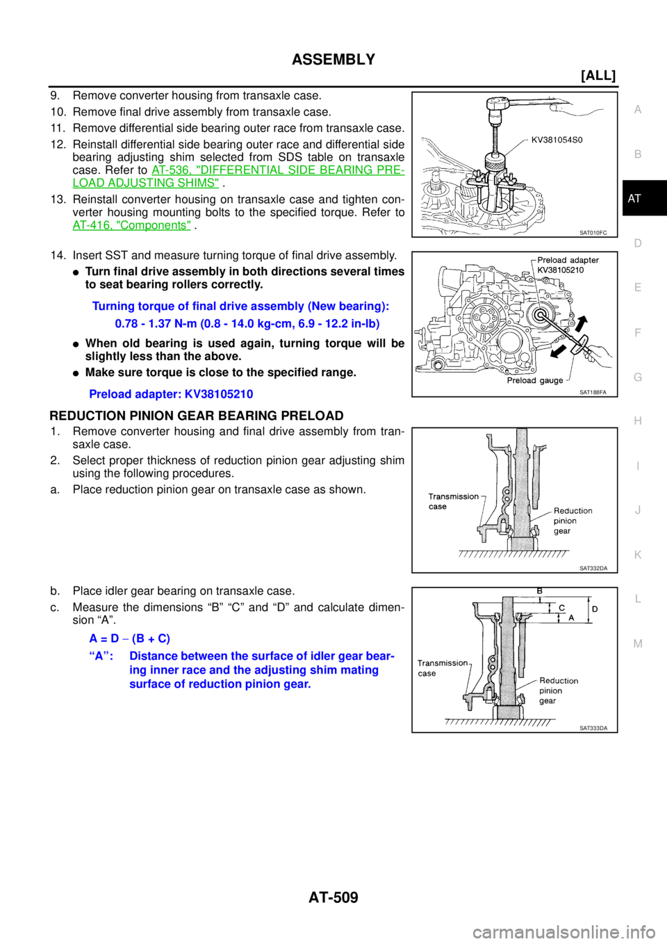 NISSAN X-TRAIL 2005  Service Repair Manual ASSEMBLY
AT-509
[ALL]
D
E
F
G
H
I
J
K
L
MA
B
AT
 
9. Remove converter housing from transaxle case.
10. Remove final drive assembly from transaxle case.
11. Remove differential side bearing outer race 