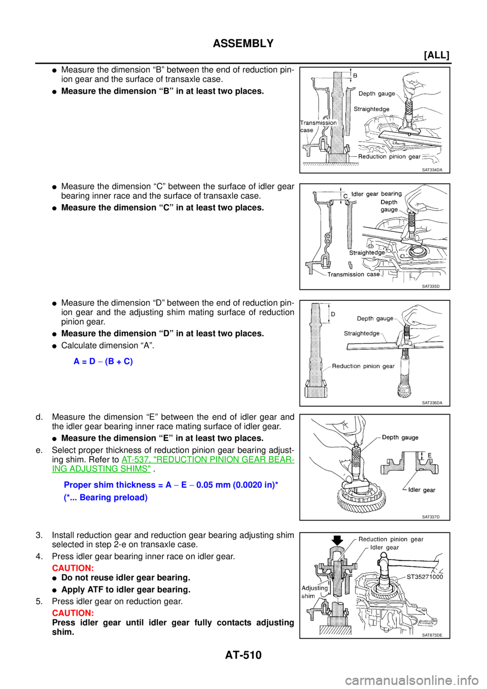 NISSAN X-TRAIL 2005  Service Repair Manual AT-510
[ALL]
ASSEMBLY
 
Measure the dimension “B” between the end of reduction pin-
ion gear and the surface of transaxle case.
Measure the dimension “B” in at least two places.
Measure the