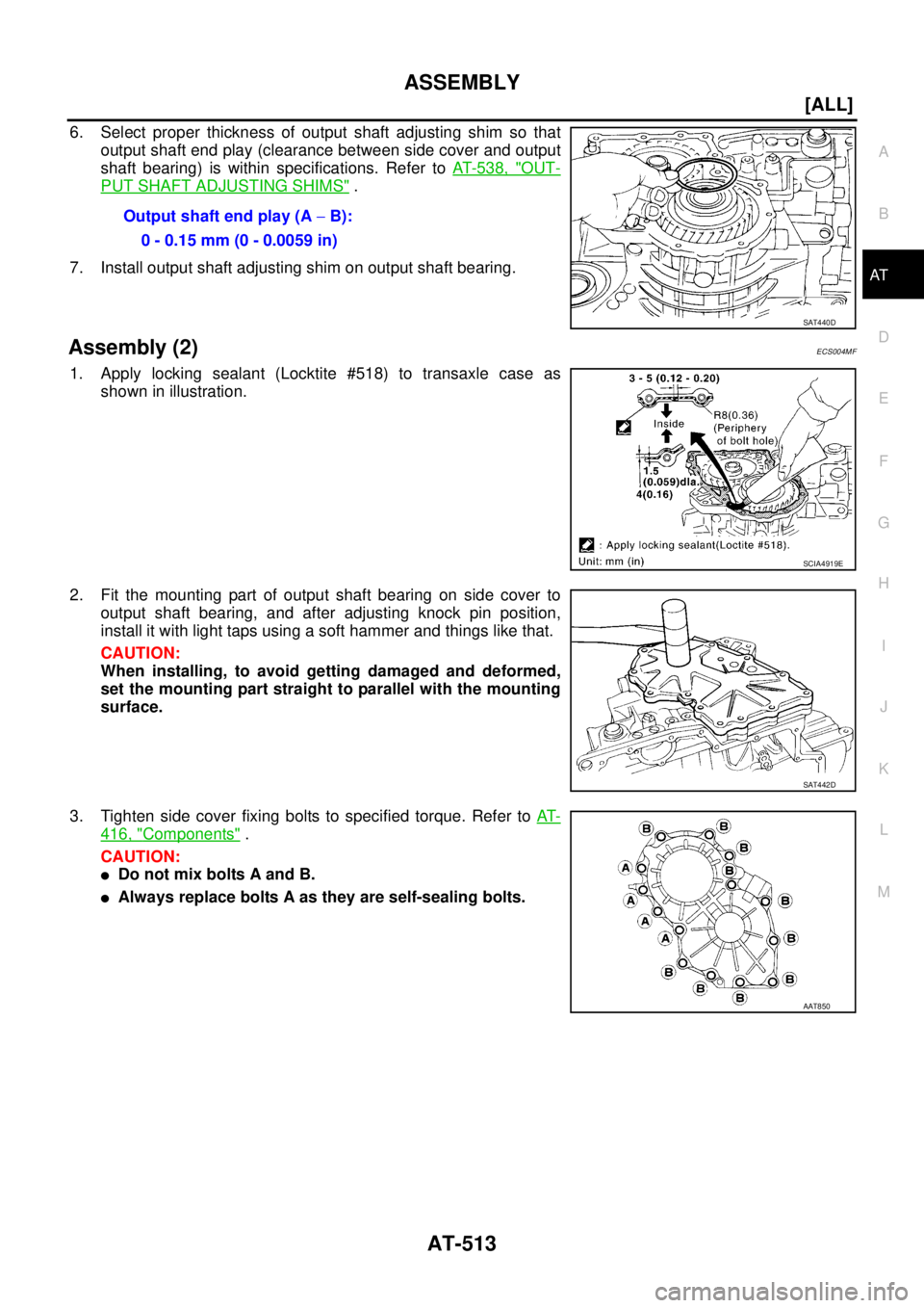 NISSAN X-TRAIL 2005  Service Repair Manual ASSEMBLY
AT-513
[ALL]
D
E
F
G
H
I
J
K
L
MA
B
AT
 
6. Select proper thickness of output shaft adjusting shim so that
output shaft end play (clearance between side cover and output
shaft bearing) is wit