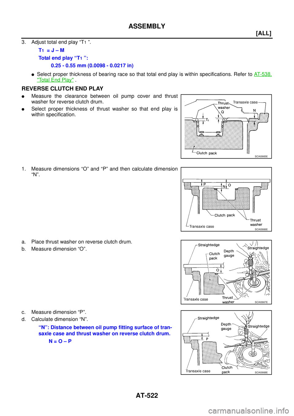 NISSAN X-TRAIL 2005  Service Repair Manual AT-522
[ALL]
ASSEMBLY
 
3. Adjust total end play “T1 ”.
Select proper thickness of bearing race so that total end play is within specifications. Refer to AT- 5 3 8 ,
"Total End Play" .
REVERSE CL