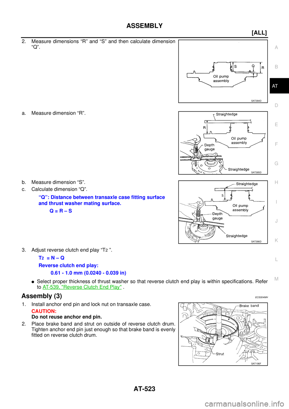 NISSAN X-TRAIL 2005  Service Repair Manual ASSEMBLY
AT-523
[ALL]
D
E
F
G
H
I
J
K
L
MA
B
AT
 
2. Measure dimensions “R” and “S” and then calculate dimension
“Q”.
a. Measure dimension “R”.
b. Measure dimension “S”.
c. Calcula