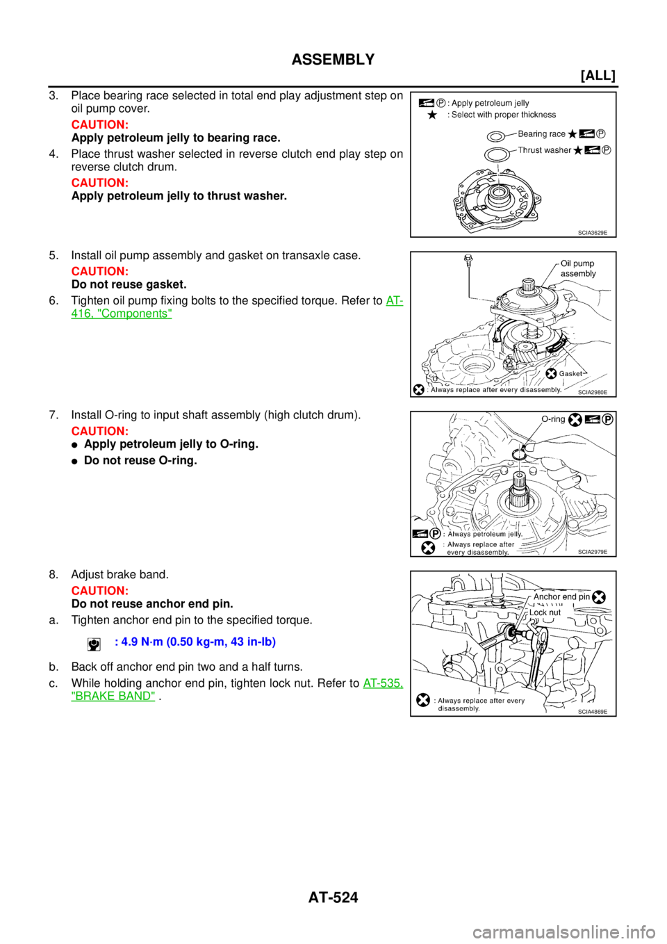 NISSAN X-TRAIL 2005  Service Repair Manual AT-524
[ALL]
ASSEMBLY
 
3. Place bearing race selected in total end play adjustment step on
oil pump cover.
CAUTION:
Apply petroleum jelly to bearing race.
4. Place thrust washer selected in reverse c
