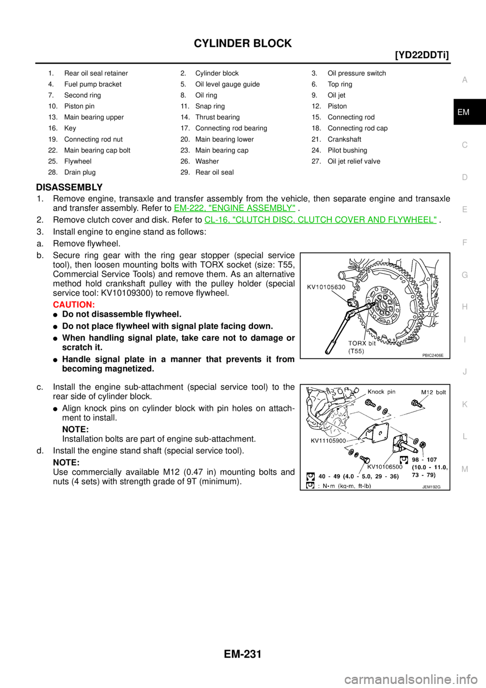 NISSAN X-TRAIL 2005  Service Repair Manual CYLINDER BLOCK
EM-231
[YD22DDTi]
C
D
E
F
G
H
I
J
K
L
MA
EM
 
DISASSEMBLY
1. Remove engine, transaxle and transfer assembly from the vehicle, then separate engine and transaxle
and transfer assembly. R