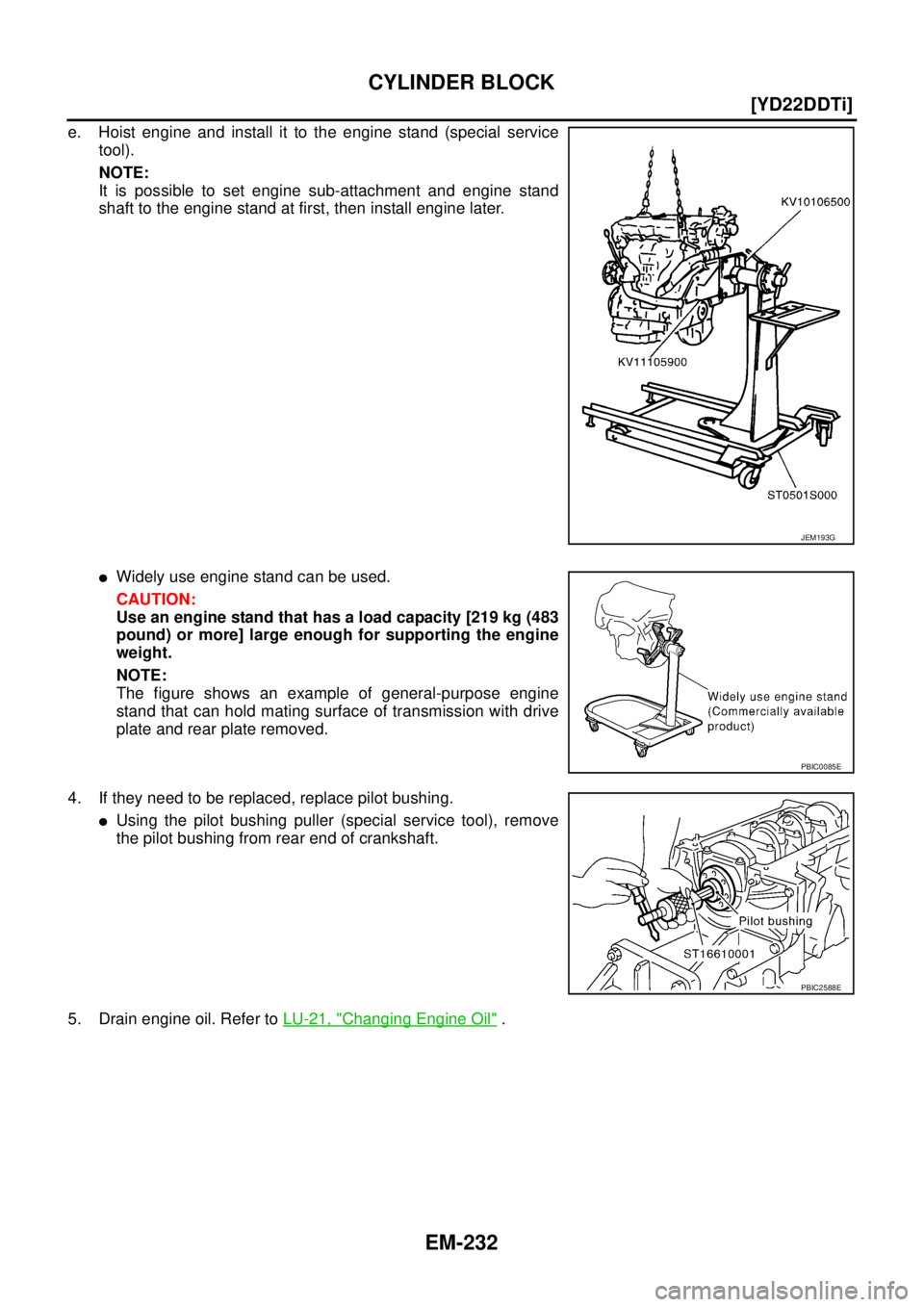 NISSAN X-TRAIL 2005  Service Repair Manual EM-232
[YD22DDTi]
CYLINDER BLOCK
 
e. Hoist engine and install it to the engine stand (special service
tool).
NOTE:
It is possible to set engine sub-attachment and engine stand
shaft to the engine sta