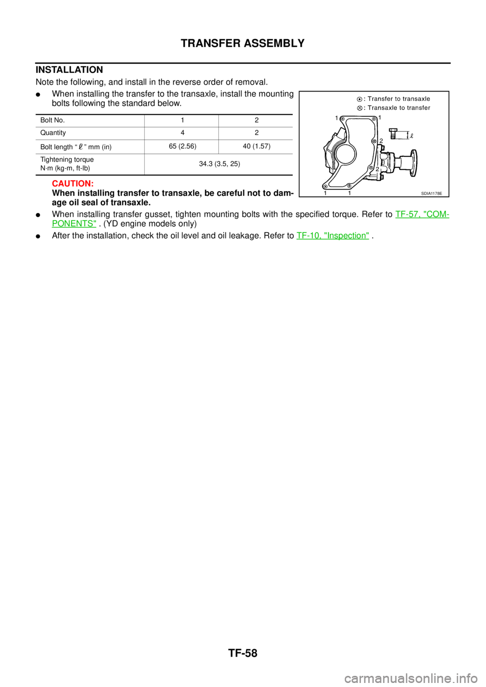 NISSAN X-TRAIL 2005  Service Repair Manual TF-58
TRANSFER ASSEMBLY
 
INSTALLATION
Note the following, and install in the reverse order of removal.
When installing the transfer to the transaxle, install the mounting
bolts following the standar