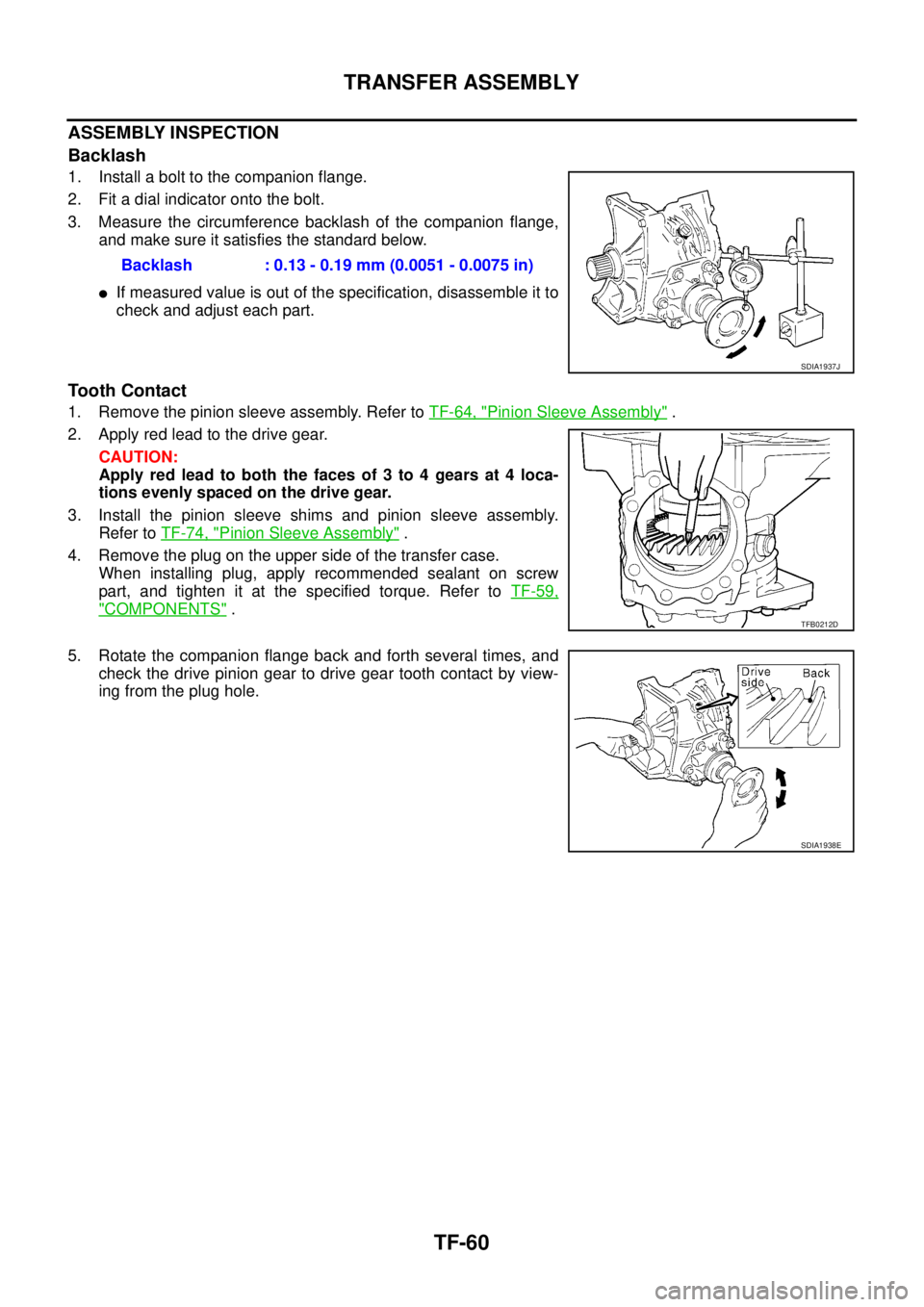 NISSAN X-TRAIL 2005  Service Repair Manual TF-60
TRANSFER ASSEMBLY
 
ASSEMBLY INSPECTION
Backlash
1. Install a bolt to the companion flange.
2. Fit a dial indicator onto the bolt.
3. Measure the circumference backlash of the companion flange,
